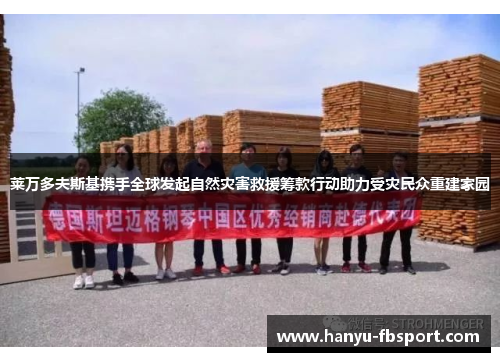 莱万多夫斯基携手全球发起自然灾害救援筹款行动助力受灾民众重建家园